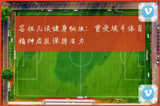 容祖儿谈健身秘诀：曾受埃辛体育精神启发保持活力